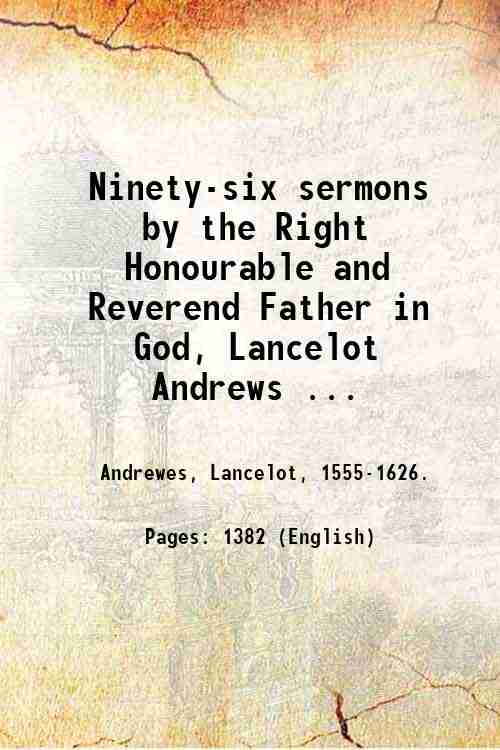 Ninety-six sermons by the Right Honourable and Reverend Father in …