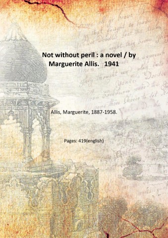 Not without peril : a novel / by Marguerite Allis. …