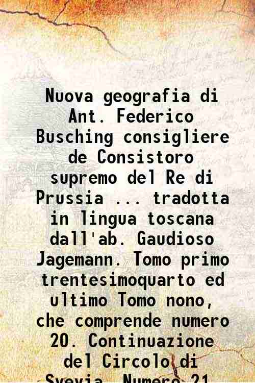 Nuova geografia di Ant. Federico Busching consigliere de Consistoro supremo …