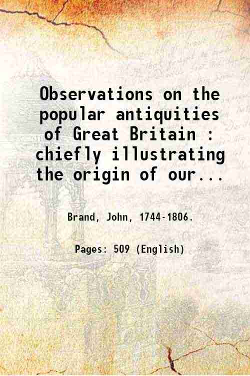 Observations on the popular antiquities of Great Britain : chiefly …