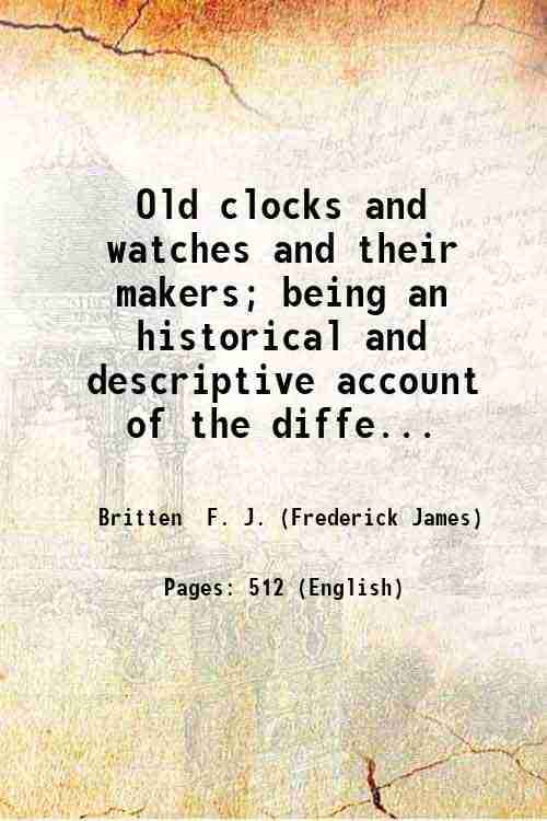 Old clocks and watches and their makers; being an historical …