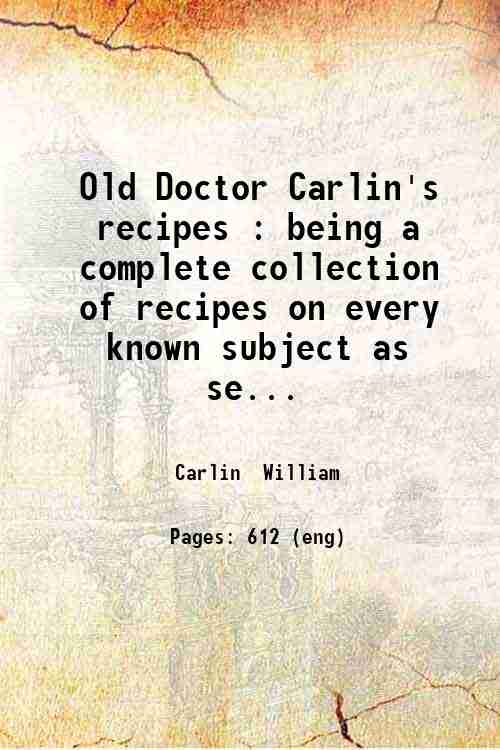 Old Doctor Carlin's recipes : being a complete collection of …