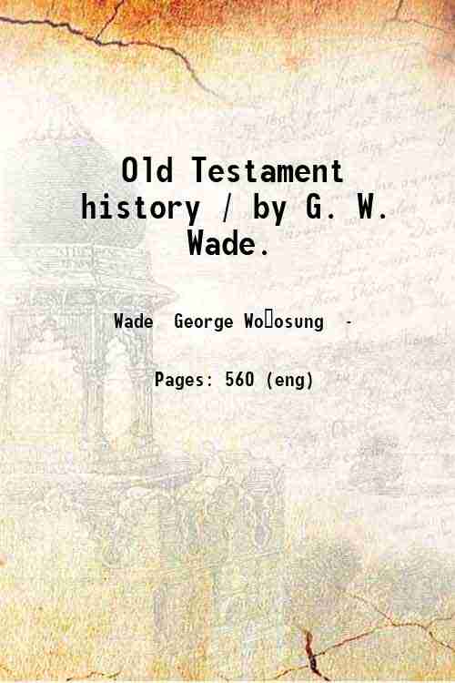 Old Testament history / by G. W. Wade. 1904