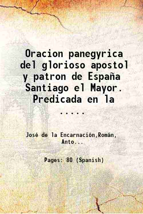Oracion panegyrica del glorioso apostol y patron de EspaÒa Santiago …