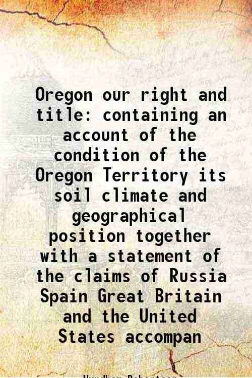 Oregon our right and title containing an account of the …