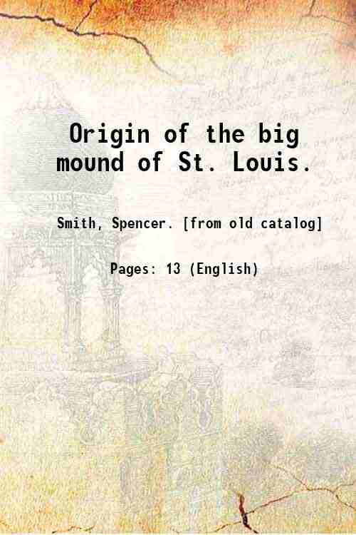 Origin of the big mound of St. Louis. 1869