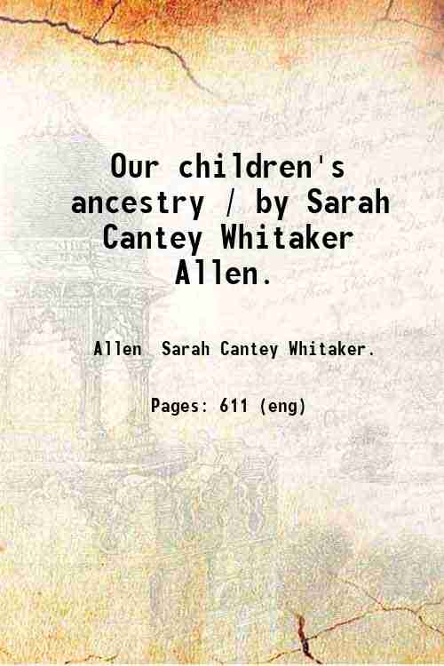 Our children's ancestry / by Sarah Cantey Whitaker Allen. 1935