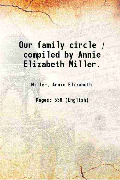 Our family circle / compiled by Annie Elizabeth Miller. 1931