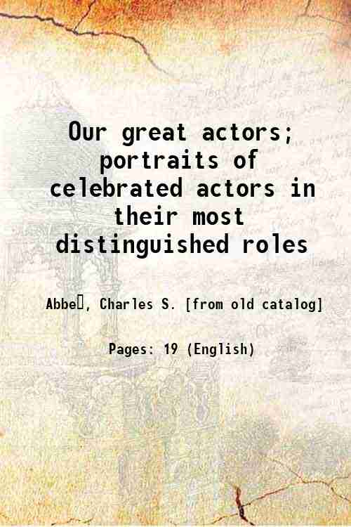 Our great actors; portraits of celebrated actors in their most …