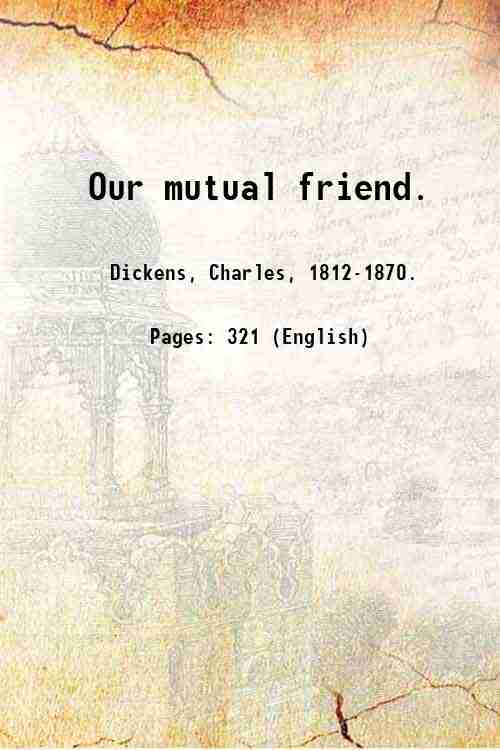 Our mutual friend. Volume 1 1900