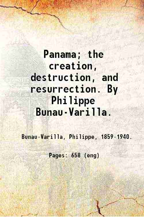 Panama; the creation, destruction, and resurrection. By Philippe Bunau-Varilla. 1914