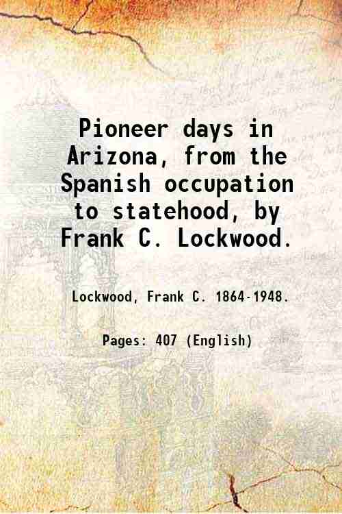Pioneer days in Arizona, from the Spanish occupation to statehood, …