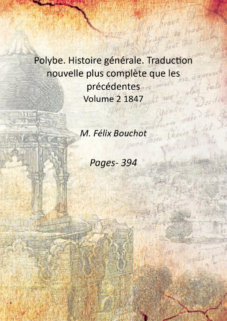 Polybe. Histoire gÈnÈrale. Traduction nouvelle plus complËte que les prÈcÈdentes …