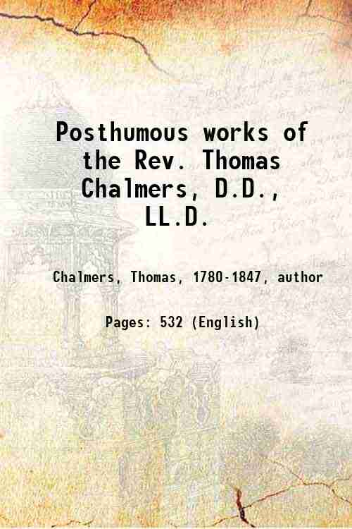 Posthumous works of the Rev. Thomas Chalmers, D.D., LL.D. Volume …
