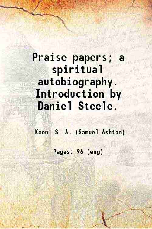 Praise papers; a spiritual autobiography. Introduction by Daniel Steele. 1895