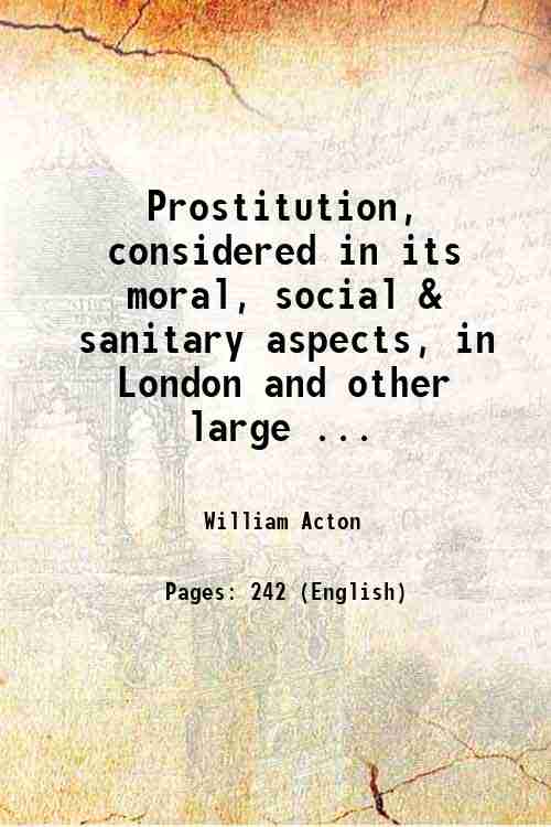 Prostitution considered in its moral, social, & sanitary aspes, in …