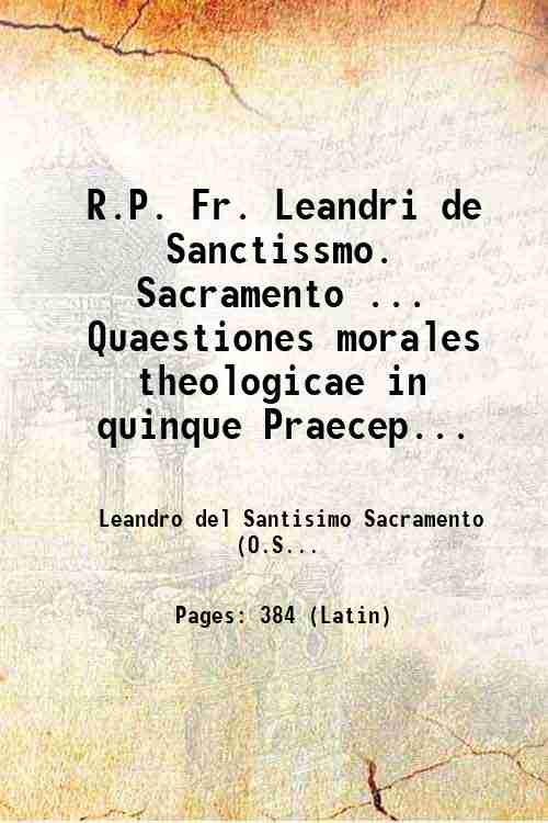 R.P. Fr. Leandri de Sanctissmo. Sacramento . Quaestiones morales theologicae …