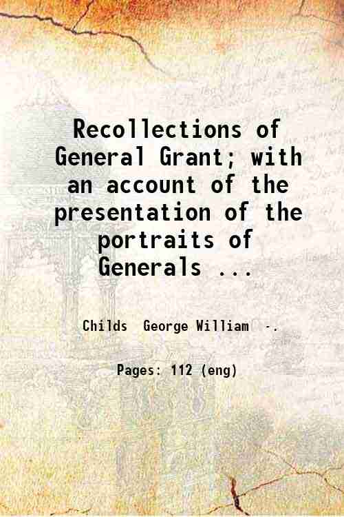 Recollections of General Grant; with an account of the presentation …