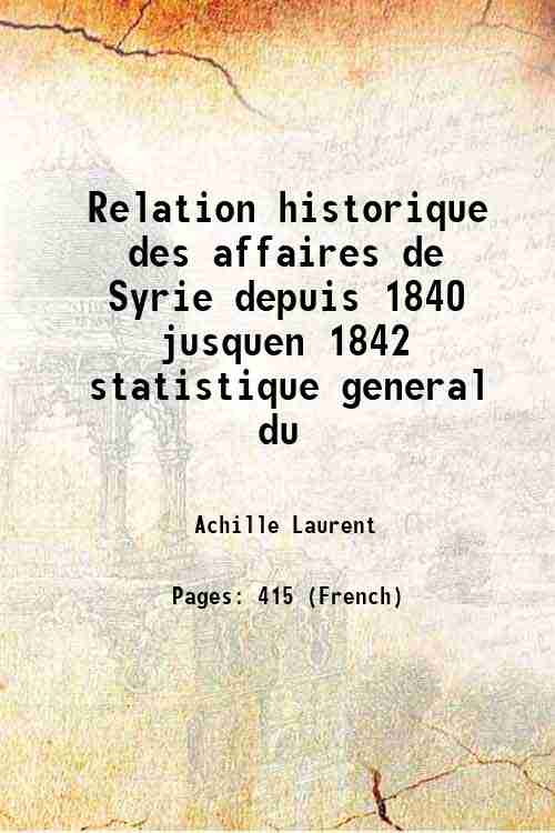 Relation historique des affaires de Syrie depuis 1840 jusquen 1842 …