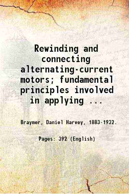 Rewinding and connecting alternating-current motors; fundamental principles involved in applying …