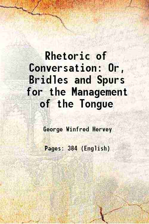Rhetoric of Conversation: Or, Bridles and Spurs for the Management …
