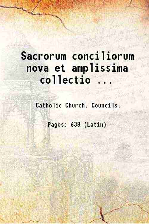 Sacrorum conciliorum nova et amplissima collectio . Volume 17-18 (1902 …