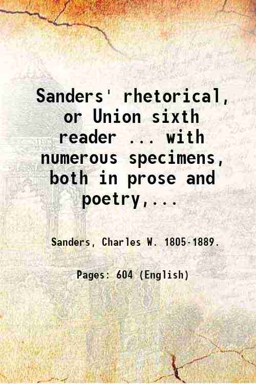 Sanders' rhetorical, or Union sixth reader . with numerous specimens, …