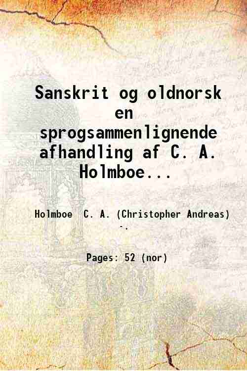 Sanskrit og oldnorsk, en sprogsammenlignende afhandling af C. A. Holmboe. …