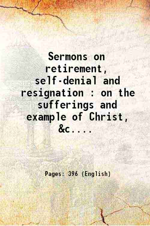 Sermons on retirement, self-denial and resignation : on the sufferings …