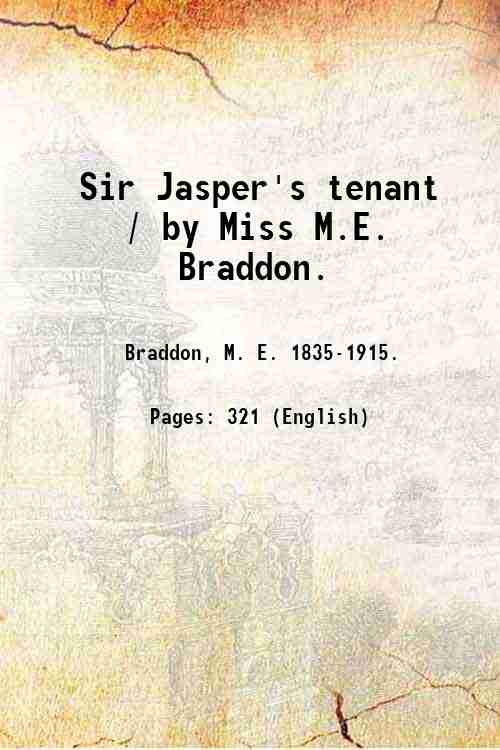 Sir Jasper's tenant / by Miss M.E. Braddon. 1899