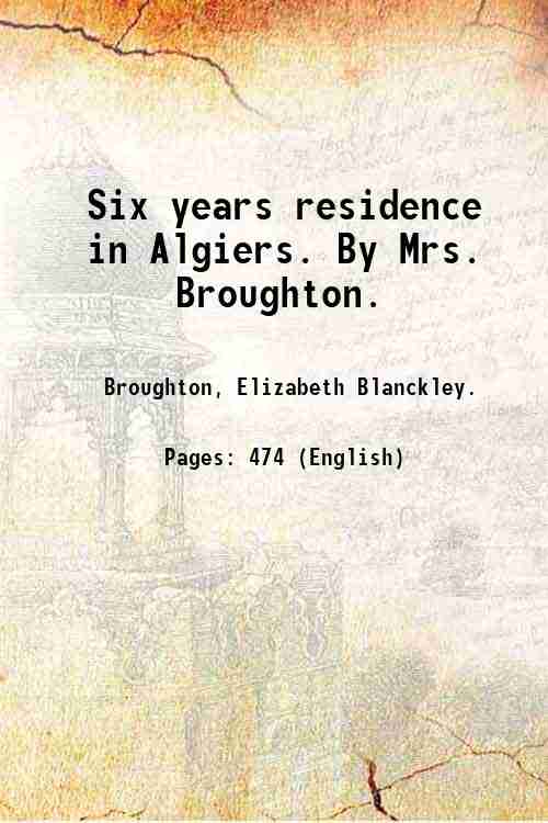 Six years residence in Algiers. By Mrs. Broughton. 1839