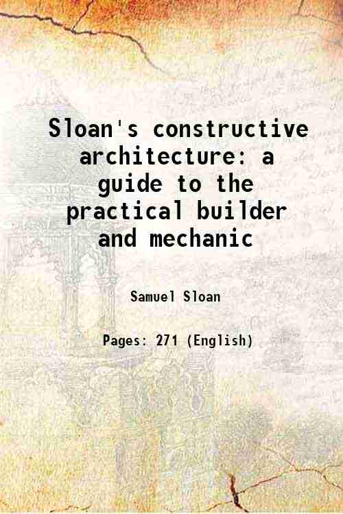 Sloan's constructive architecture a guide to the practical builder and …