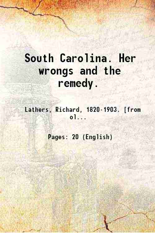 South Carolina. Her wrongs and the remedy. 1874