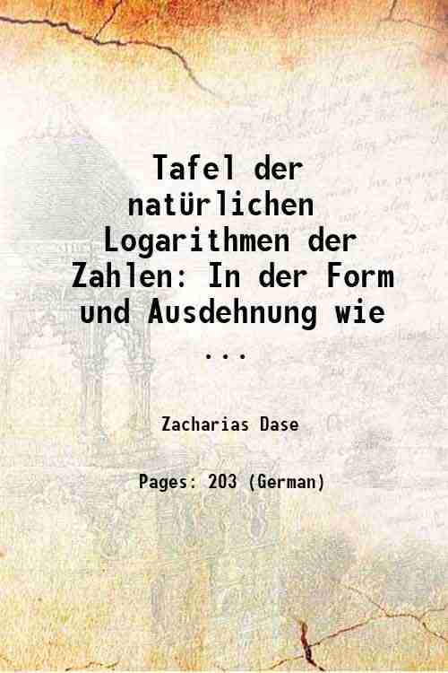 Tafel der nat¸rlichen Logarithmen der Zahlen: In der Form und …
