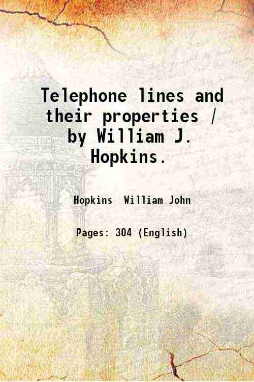 Telephone lines and their properties / by William J. Hopkins. …