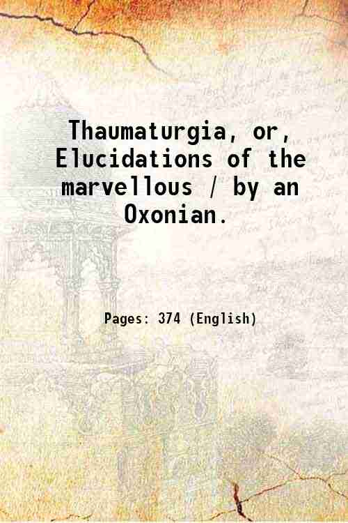 Thaumaturgia, or, Elucidations of the marvellous / by an Oxonian. …