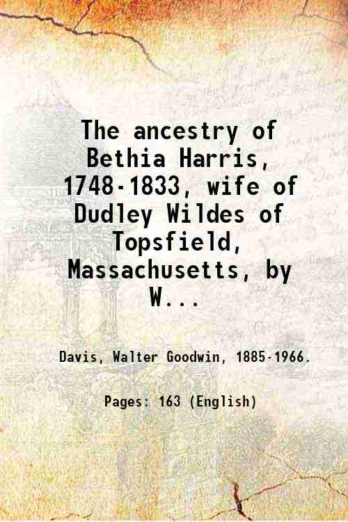 The ancestry of Bethia Harris, 1748-1833, wife of Dudley Wildes …