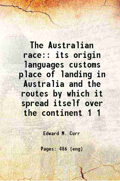 The Australian race: its origin, languages, customs, place of landing …