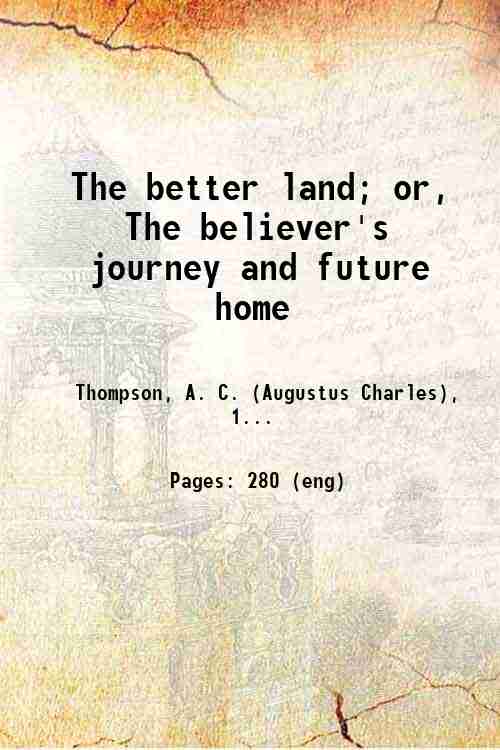 The better land; or, The believer's journey and future home …