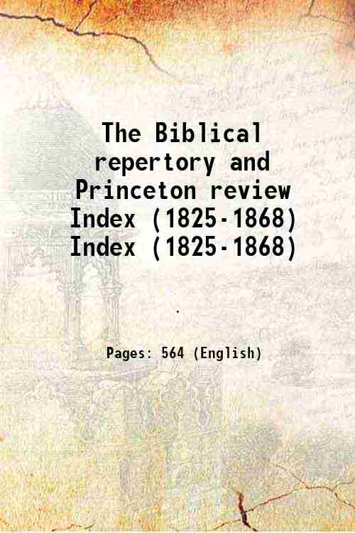The Biblical repertory and Princeton review Volume Index (1825-1868) 1837
