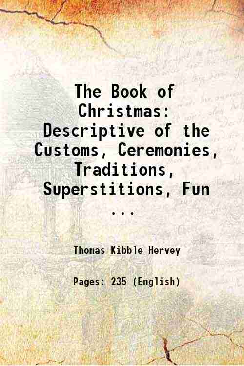 The Book of Christmas descriptive of the customs, ceremonies, traditions, …