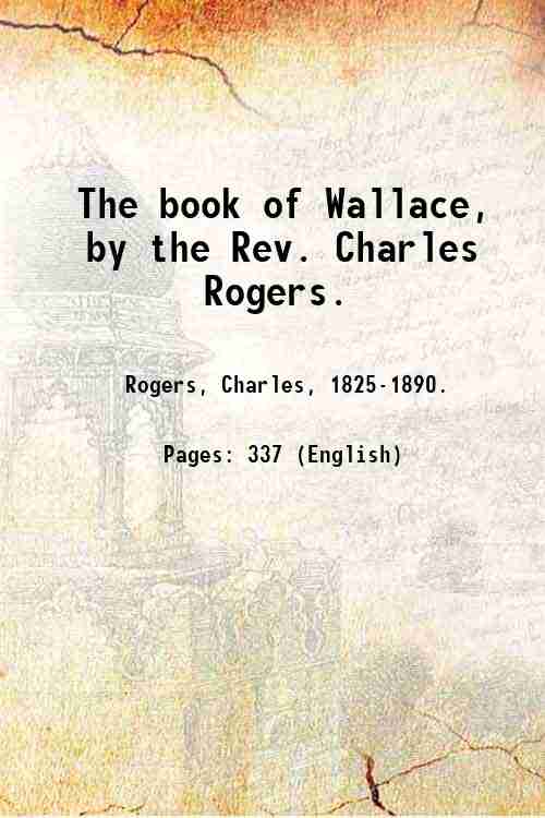 The book of Wallace, by the Rev. Charles Rogers. Volume …
