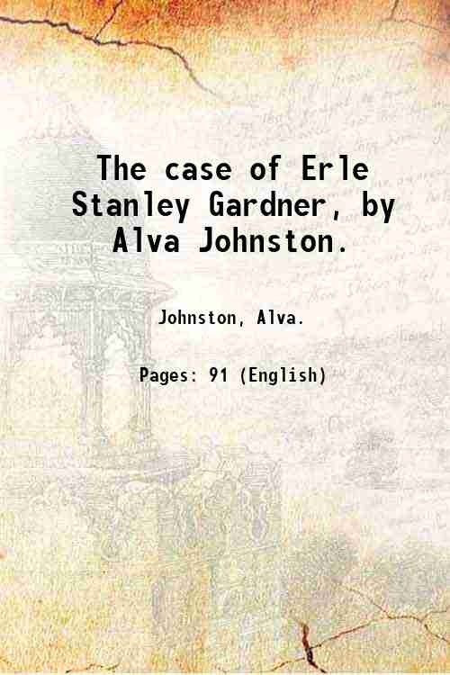 The case of Erle Stanley Gardner, by Alva Johnston. 1947