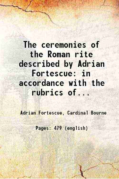The ceremonies of the Roman rite described by Adrian Fortescue …