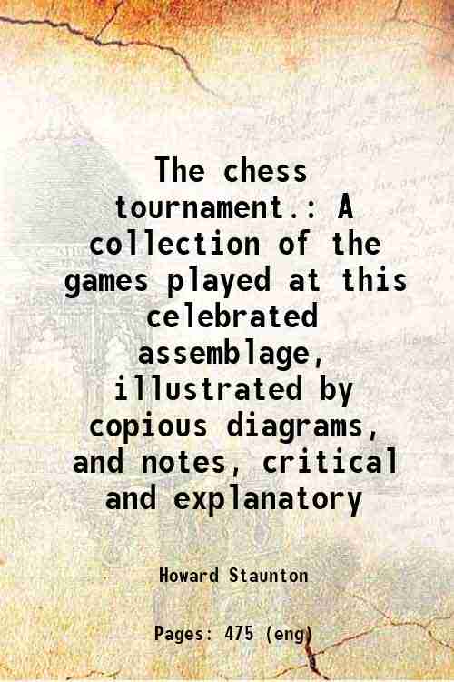 The chess tournament. A collection of the games played at …