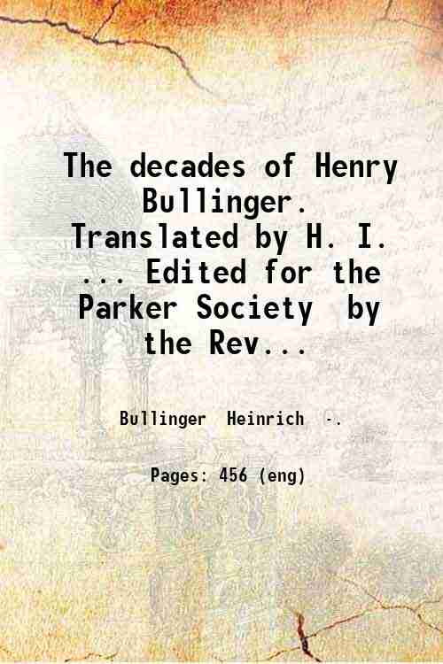 The decades of Henry Bullinger. Translated by H. I. . …