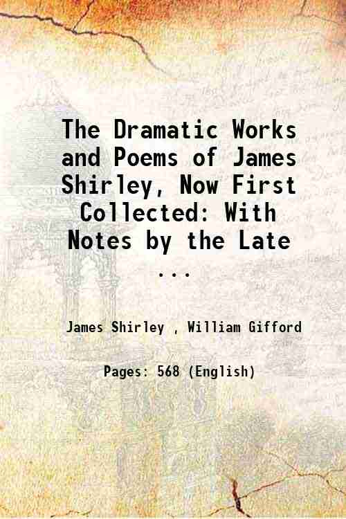 The Dramatic Works and Poems of James Shirley, Now First …