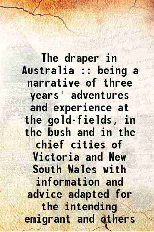 The draper in Australia : being a narrative of three …