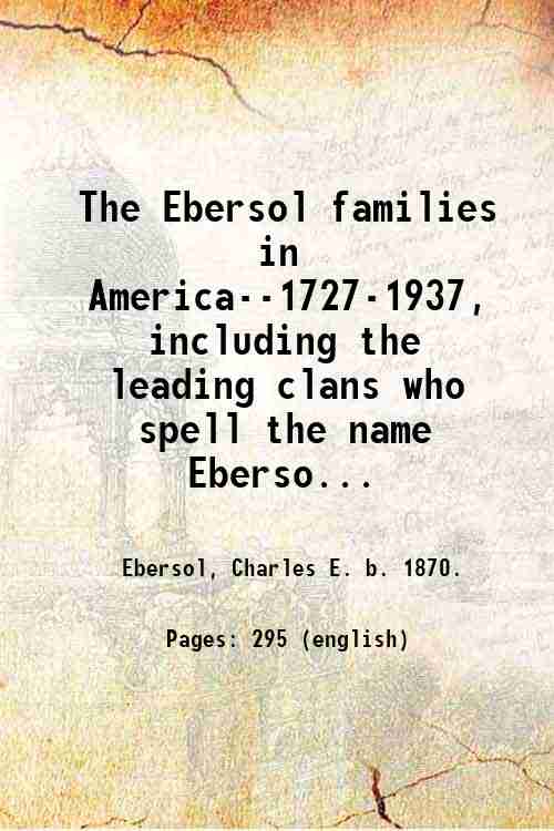 The Ebersol families in America--1727-1937, including the leading clans who …