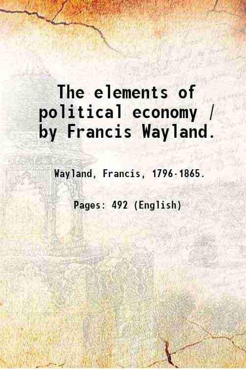 The elements of political economy / by Francis Wayland. 1837